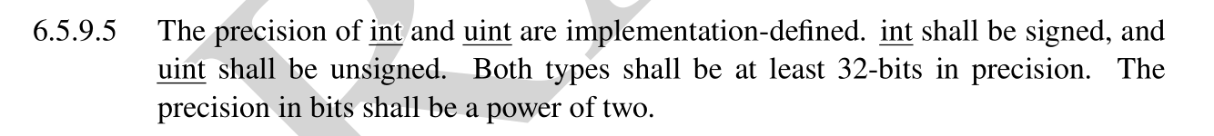 “The precision of ‘int’ and ‘uint’ are implementation-defined. ‘int’ shall be signed, and ‘uint’ shall be unsigned. Both types shall be at least 32-bits in precision. The precision in bits shall be a power of two.